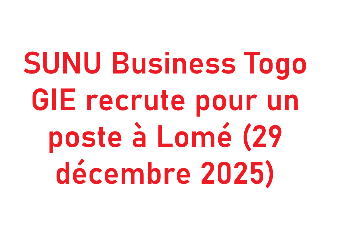 SUNU Business Togo GIE recrute pour un poste à Lomé (29 décembre 2025)