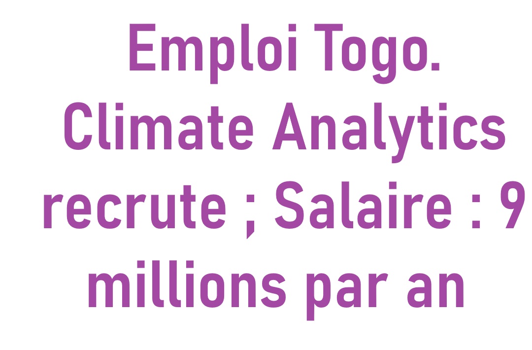 Emploi Togo Climate Analytics recrute Salaire 9 millions par an 